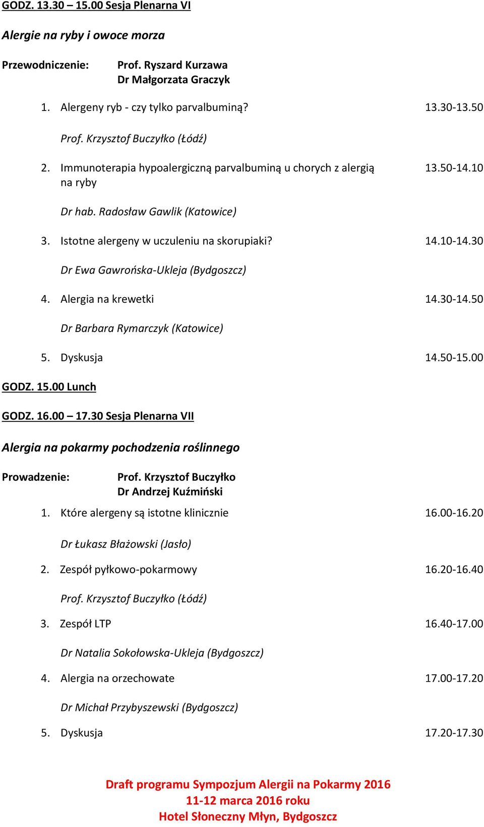 30 Dr Ewa Gawrońska-Ukleja (Bydgoszcz) 4. Alergia na krewetki 14.30-14.50 Dr Barbara Rymarczyk (Katowice) 5. Dyskusja 14.50-15.00 GODZ. 15.00 Lunch GODZ. 16.00 17.