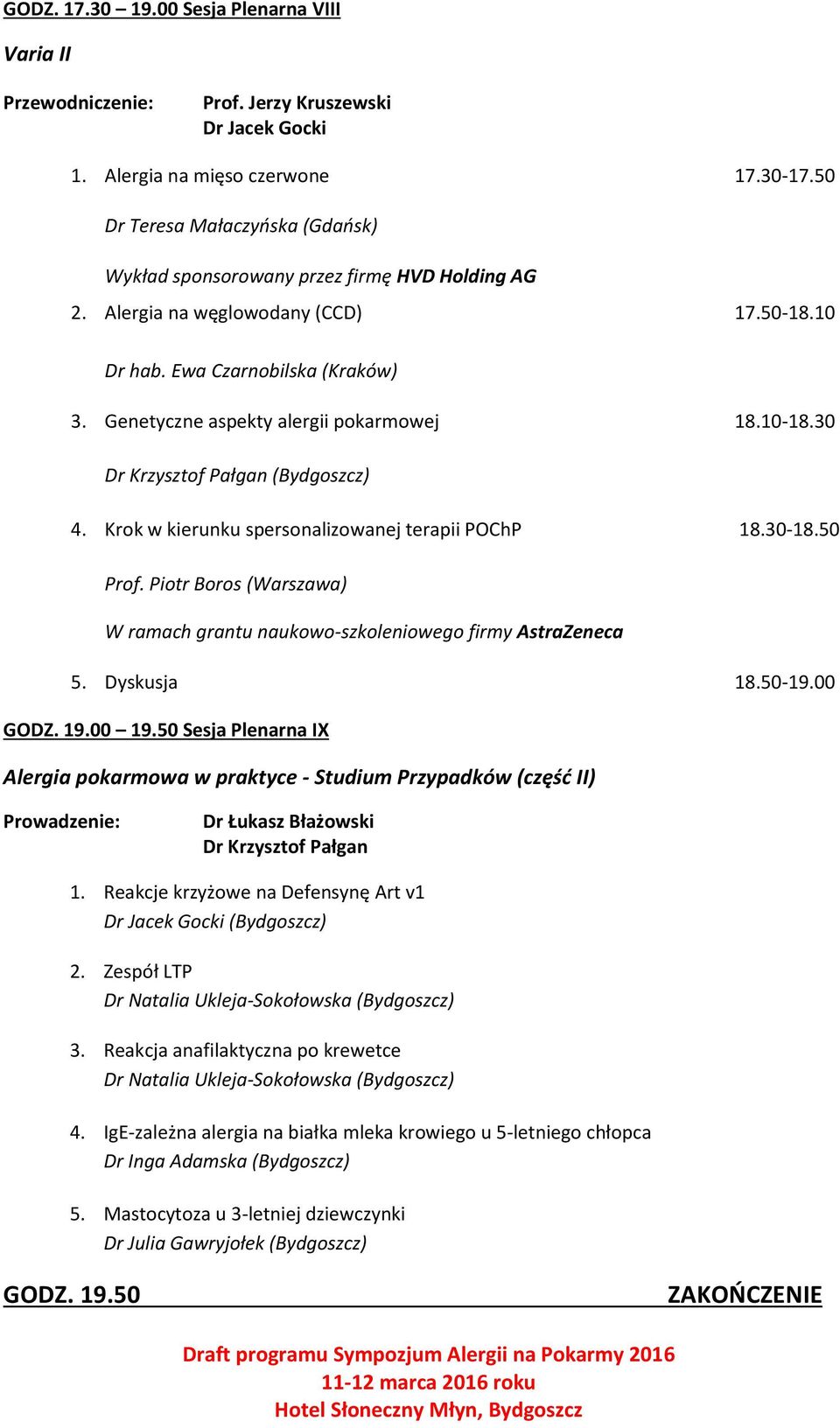 Genetyczne aspekty alergii pokarmowej 18.10-18.30 Dr Krzysztof Pałgan (Bydgoszcz) 4. Krok w kierunku spersonalizowanej terapii POChP 18.30-18.50 Prof.