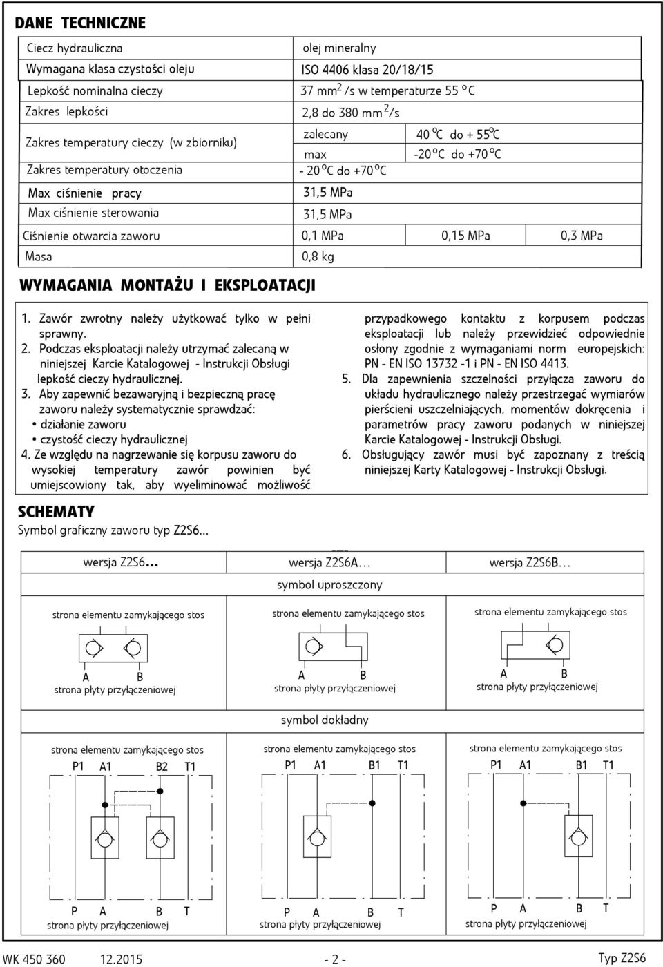 do +70 o C 31,5 MPa 31,5 MPa 0,1 MPa 0,8 kg 40 o C do + 55 o C o o -20 C do +70 C 0,15 MPa 0,3 MPa 1. Zawór zwrotny należy użytkować tylko w pełni sprawny. 2.