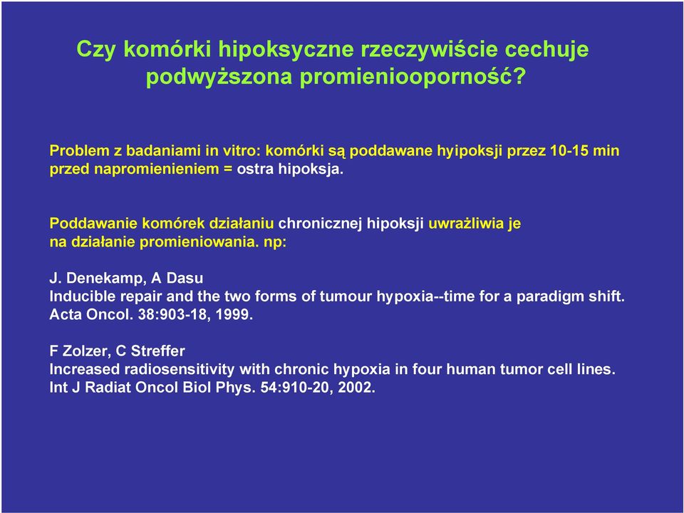 Poddawanie komórek działaniu chronicznej hipoksji uwrażliwia je na działanie promieniowania. np: J.