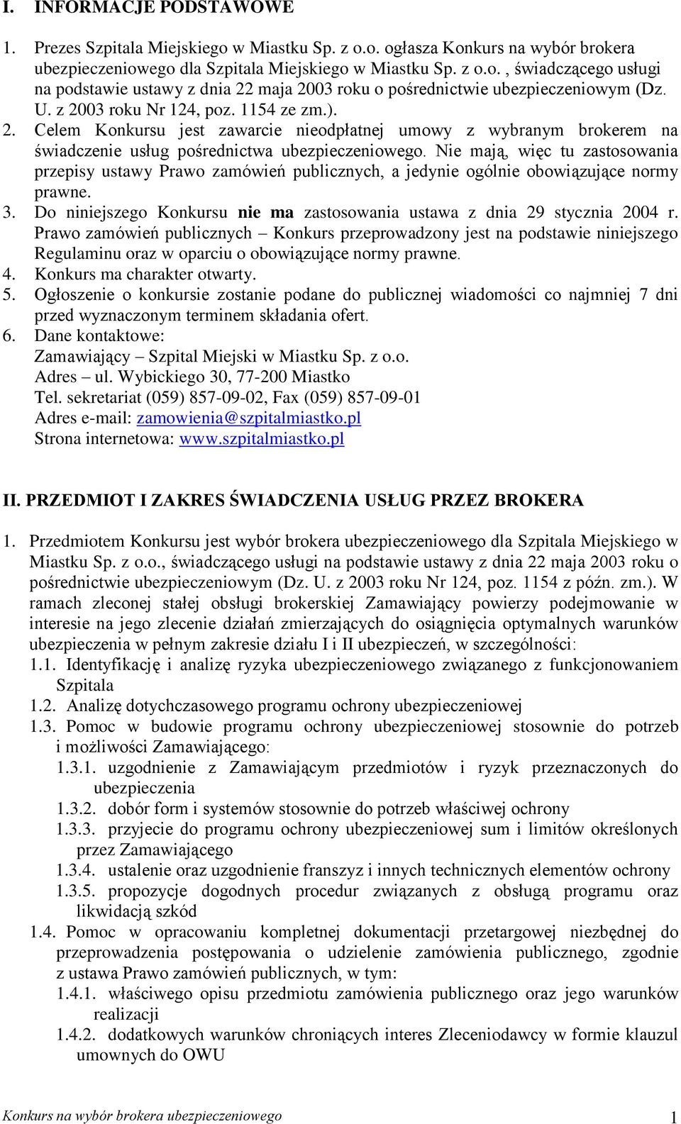 Nie mają, więc tu zastosowania przepisy ustawy Prawo zamówień publicznych, a jedynie ogólnie obowiązujące normy prawne. 3. Do niniejszego Konkursu nie ma zastosowania ustawa z dnia 29 stycznia 2004 r.