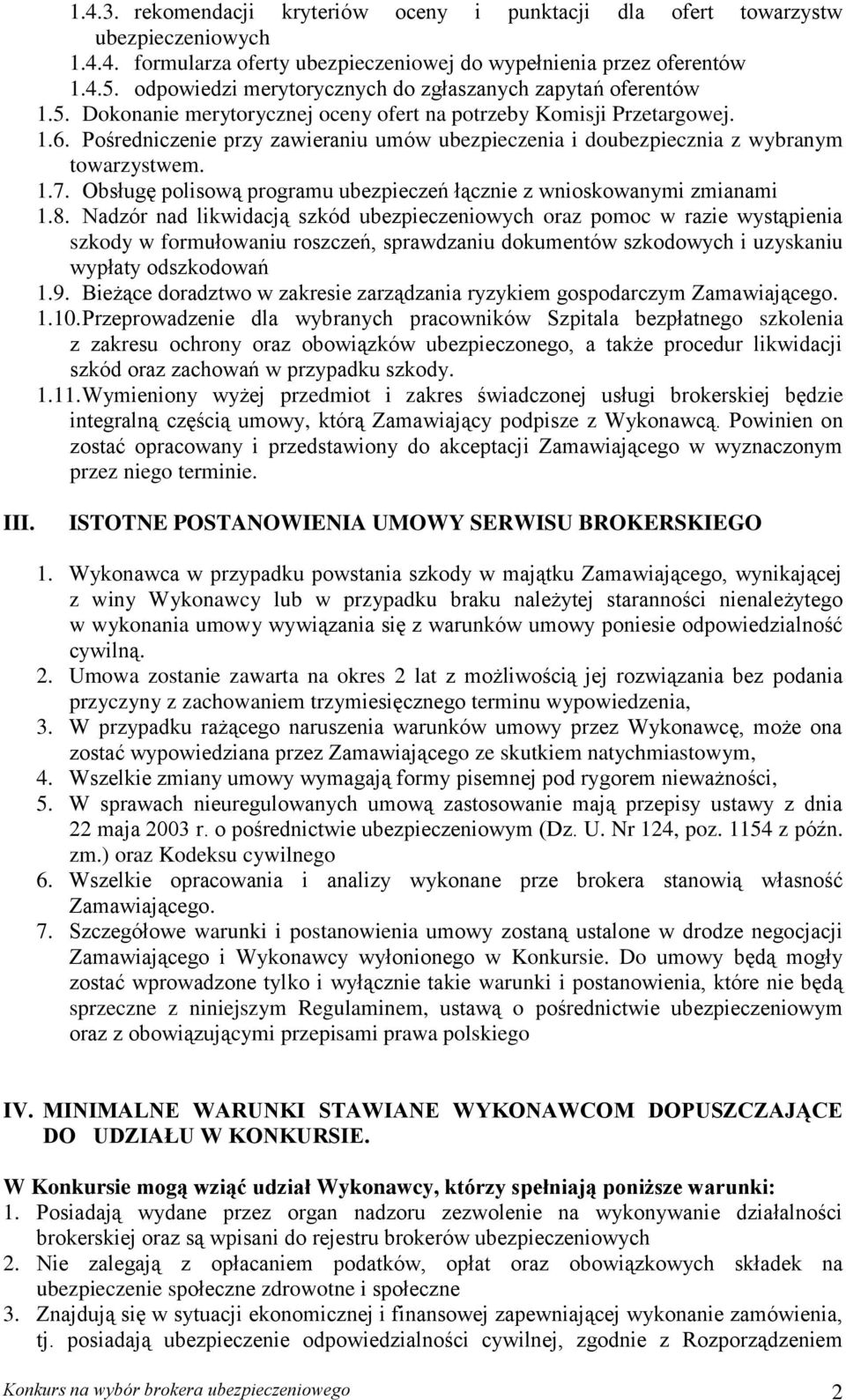 Pośredniczenie przy zawieraniu umów ubezpieczenia i doubezpiecznia z wybranym towarzystwem. 1.7. Obsługę polisową programu ubezpieczeń łącznie z wnioskowanymi zmianami 1.8.