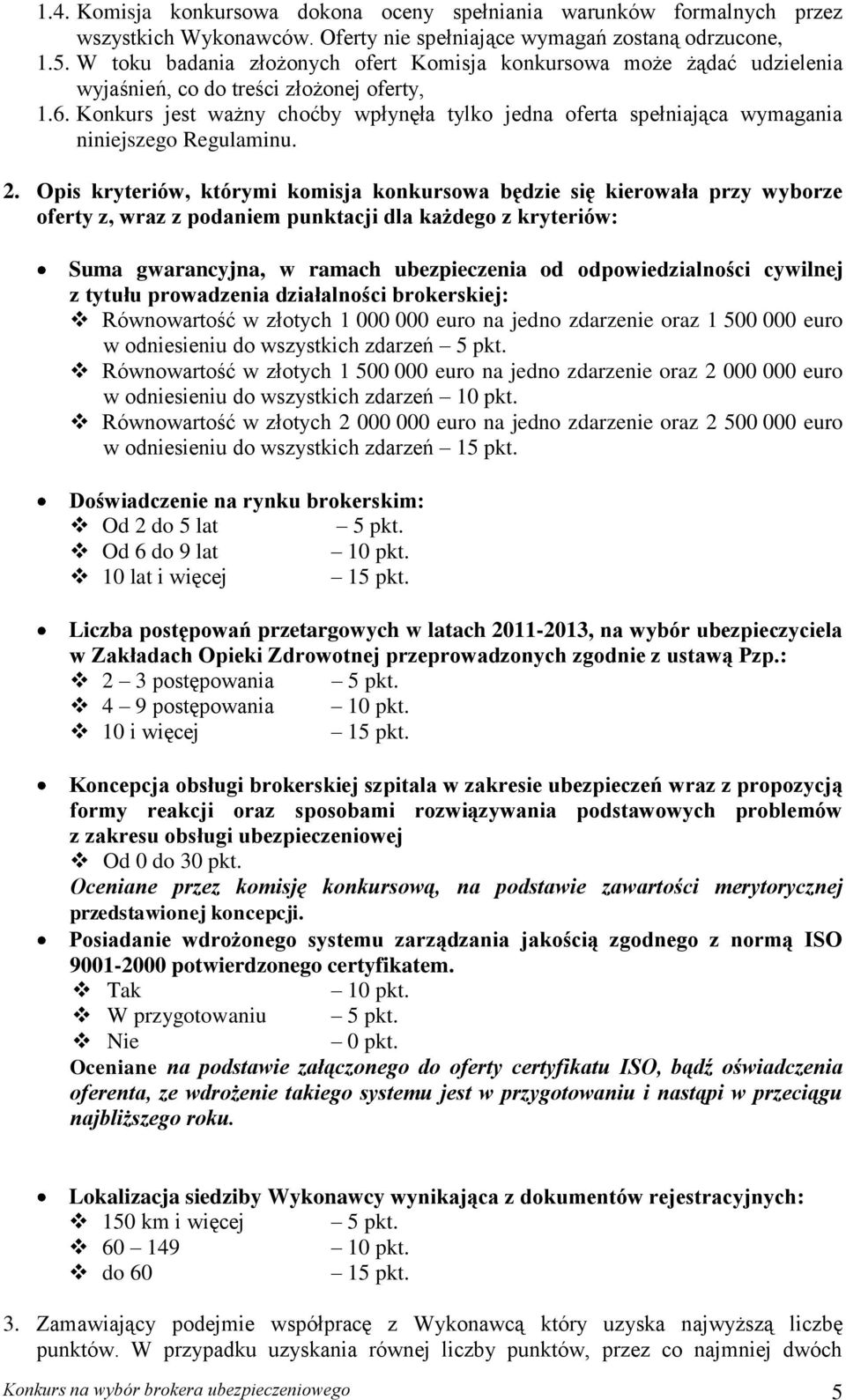 Konkurs jest ważny choćby wpłynęła tylko jedna oferta spełniająca wymagania niniejszego Regulaminu. 2.