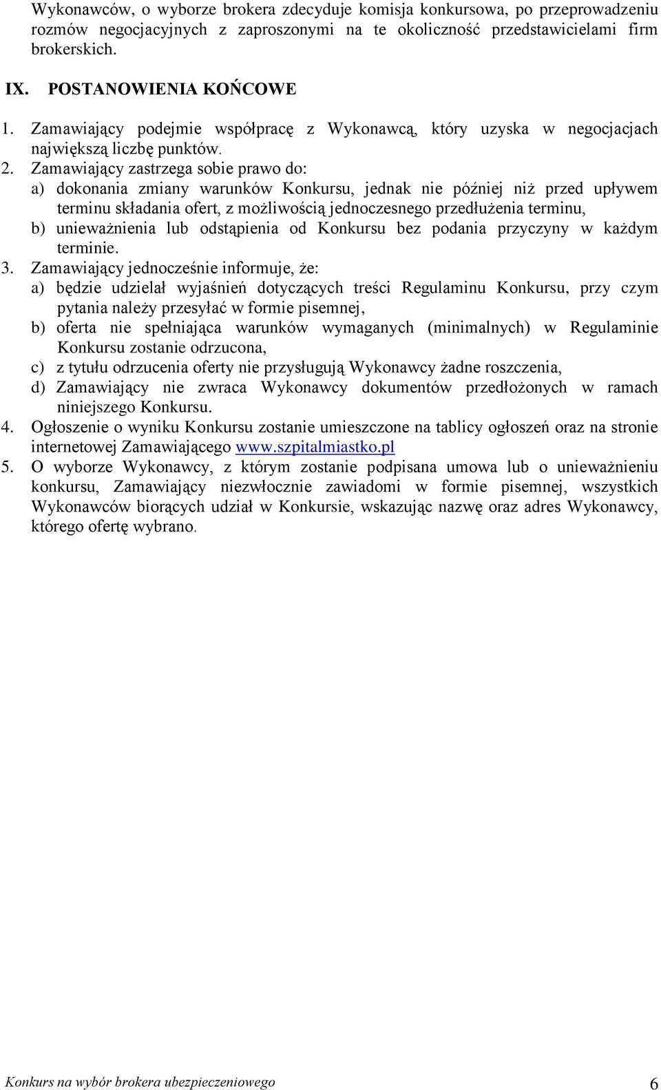 Zamawiający zastrzega sobie prawo do: a) dokonania zmiany warunków Konkursu, jednak nie później niż przed upływem terminu składania ofert, z możliwością jednoczesnego przedłużenia terminu, b)