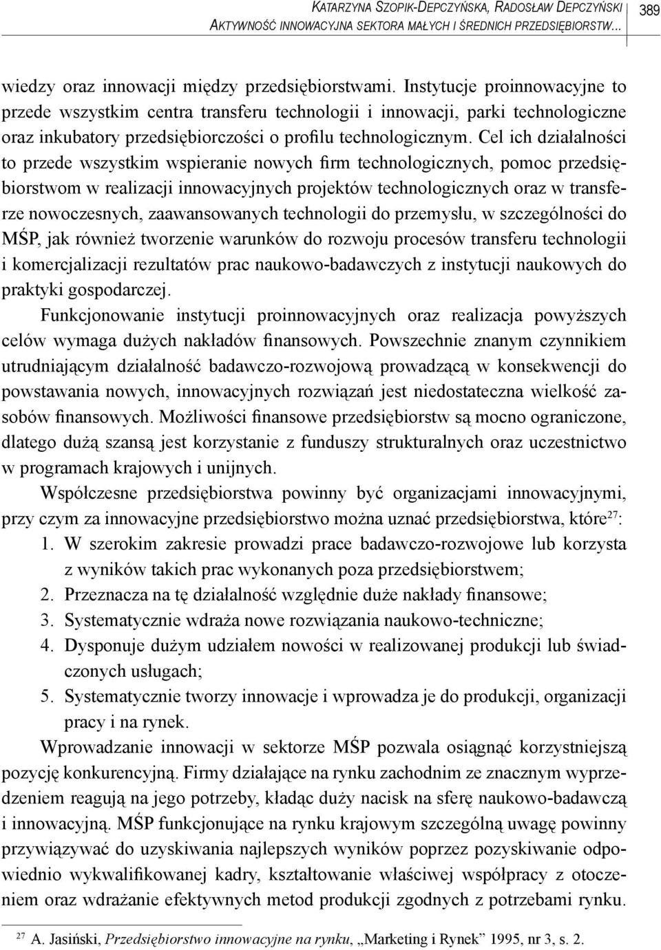 Cel ich działalności to przede wszystkim wspieranie nowych firm technologicznych, pomoc przedsiębiorstwom w realizacji innowacyjnych projektów technologicznych oraz w transferze nowoczesnych,