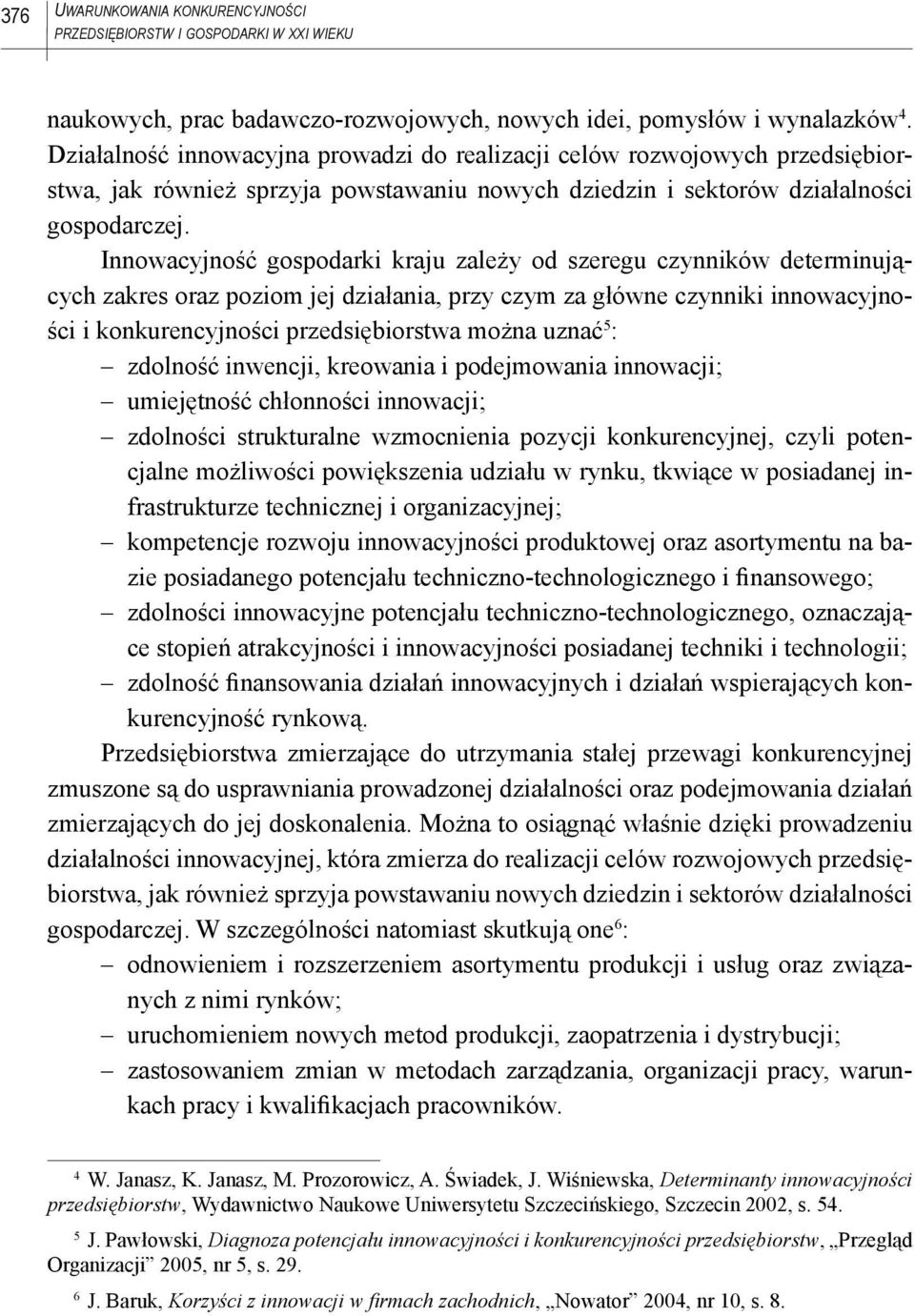 Innowacyjność gospodarki kraju zależy od szeregu czynników determinujących zakres oraz poziom jej działania, przy czym za główne czynniki innowacyjności i konkurencyjności przedsiębiorstwa można