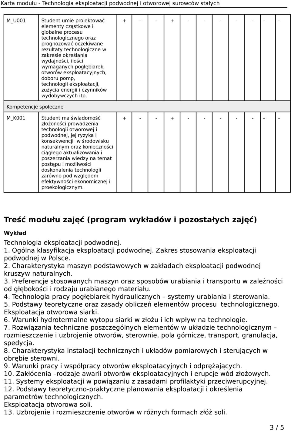 Kompetencje społeczne M_K001 Student ma świadomość złożoności prowadzenia technologii otworowej i podwodnej, jej ryzyka i konsekwencji w środowisku naturalnym oraz konieczności ciągłego