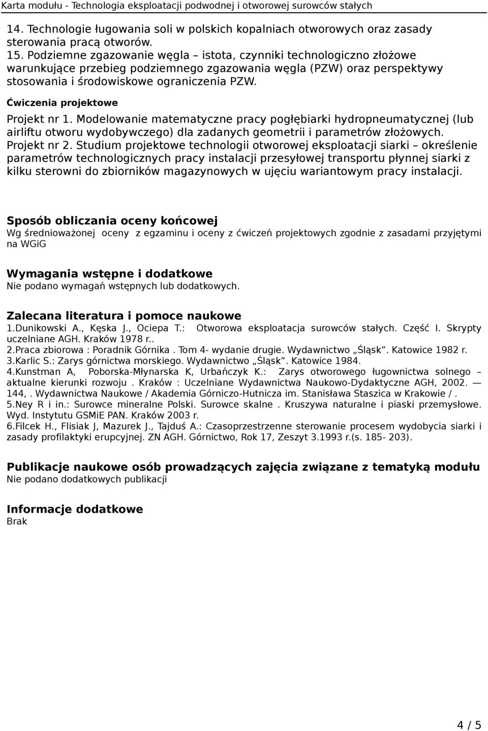 projektowe Projekt nr 1. Modelowanie matematyczne pracy pogłębiarki hydropneumatycznej (lub airliftu otworu wydobywczego) dla zadanych geometrii i parametrów złożowych. Projekt nr 2.