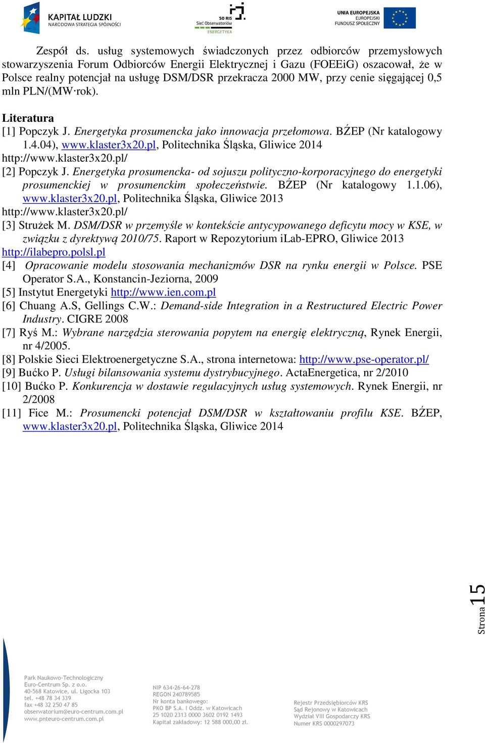 2000 MW, przy cenie sięgającej 0,5 mln PLN/(MW rok). Literatura [1] Popczyk J. Energetyka prosumencka jako innowacja przełomowa. BŹEP (Nr katalogowy 1.4.04), www.klaster3x20.