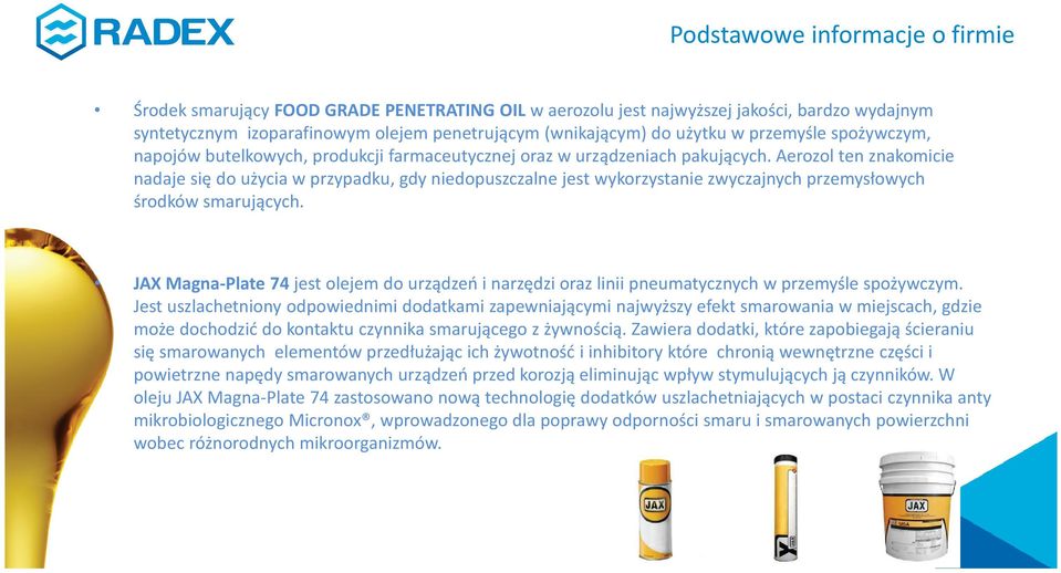 Aerozol ten znakomicie nadaje się do użycia w przypadku, gdy niedopuszczalne jest wykorzystanie zwyczajnych przemysłowych środków smarujących.