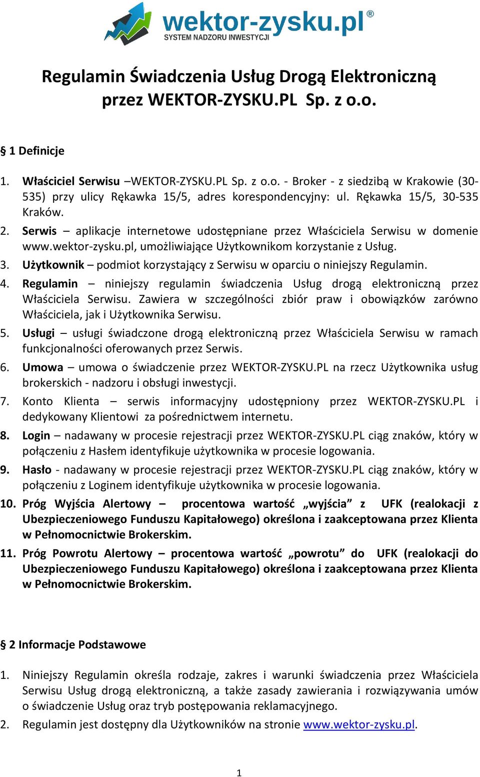 4. Regulamin niniejszy regulamin świadczenia Usług drogą elektroniczną przez Właściciela Serwisu. Zawiera w szczególności zbiór praw i obowiązków zarówno Właściciela, jak i Użytkownika Serwisu. 5.