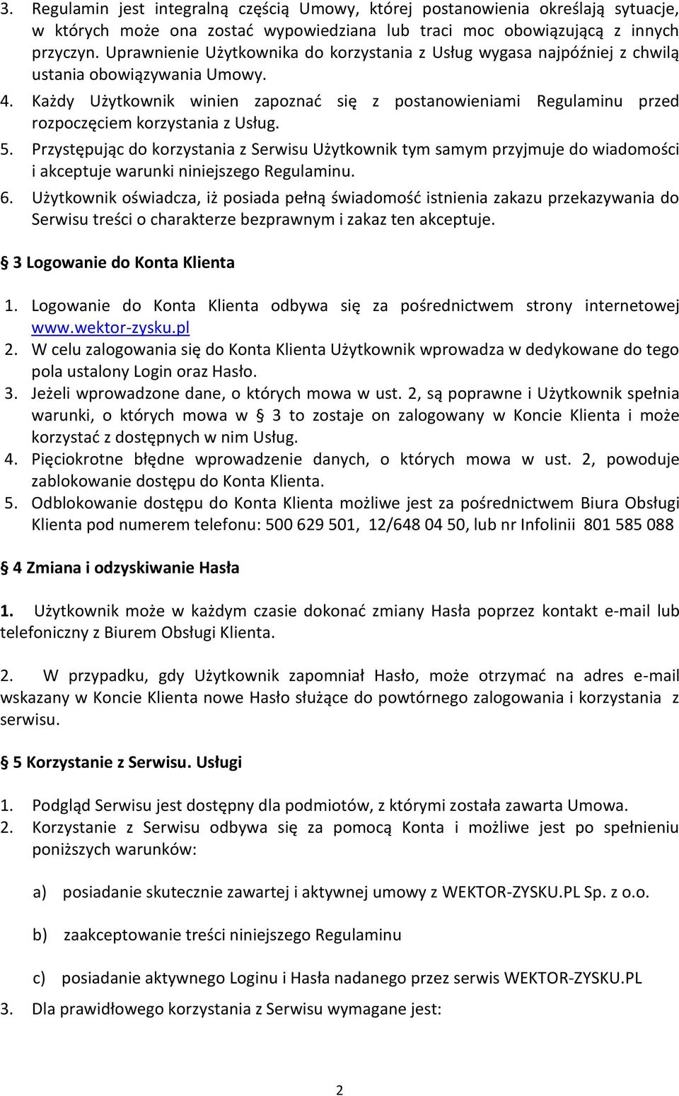 Każdy Użytkownik winien zapoznać się z postanowieniami Regulaminu przed rozpoczęciem korzystania z Usług. 5.