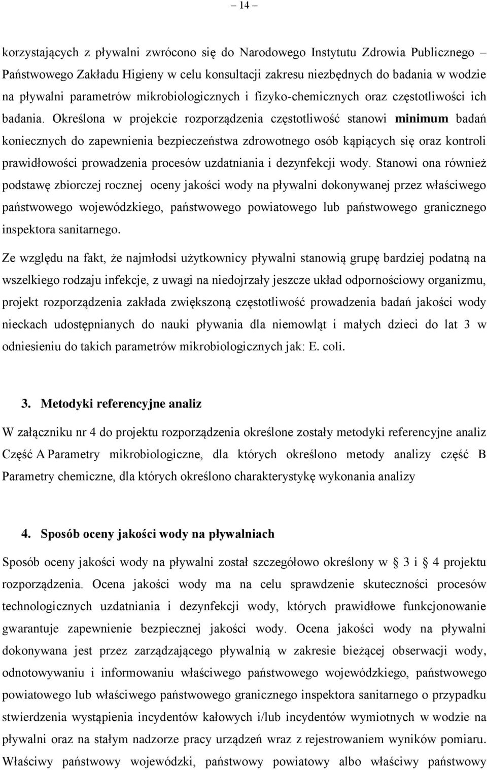Określona w projekcie rozporządzenia częstotliwość stanowi minimum badań koniecznych do zapewnienia bezpieczeństwa zdrowotnego osób kąpiących się oraz kontroli prawidłowości prowadzenia procesów