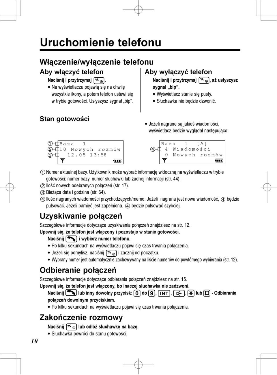 Wyświetlacz stanie się pusty. Słuchawka nie będzie dzwonić. Stan gotowości Jeżeli nagrane są jakieś wiadomości, wyświetlacz będzie wyglądał następująco: 1 2 3 Baza 1 10 Nowych rozmów 12.