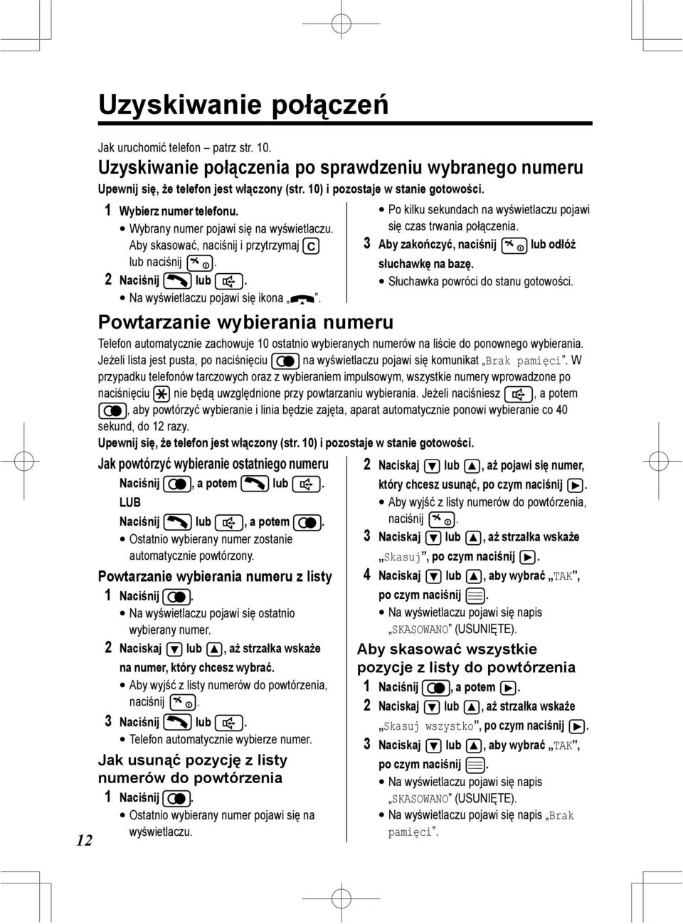 Ostatnio wybierany numer zostanie automatycznie powtórzony. Powtarzanie wybierania numeru z listy 1 Naciśnij. Na wyświetlaczu pojawi się ostatnio wybierany numer. na numer, który chcesz wybrać.