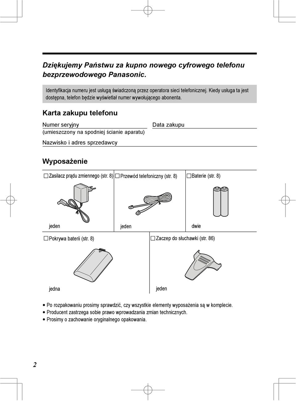 Karta zakupu telefonu Numer seryjny (umieszczony na spodniej ścianie aparatu) Nazwisko i adres sprzedawcy Data zakupu Wyposażenie Zasilacz prądu zmiennego (str.