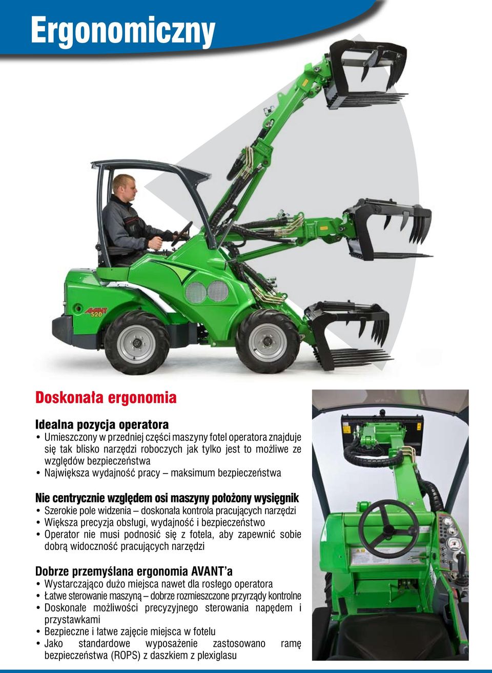 precyzja obsługi, wydajność i bezpieczeństwo Operator nie musi podnosić się z fotela, aby zapewnić sobie dobrą widoczność pracujących narzędzi Dobrze przemyślana ergonomia AVANT a Wystarczająco dużo