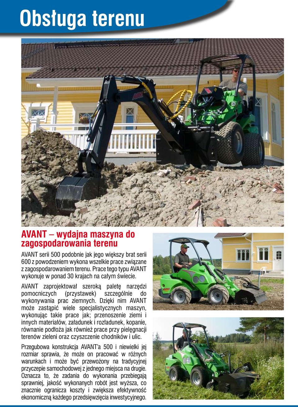 Dzięki nim AVANT może zastąpić wiele specjalistycznych maszyn, wykonując takie prace jak; przenoszenie ziemi i innych materiałów, załadunek i rozładunek, kopanie, równanie podłoża jak również prace