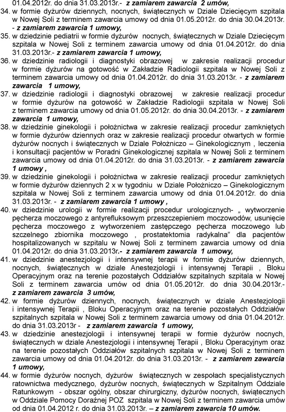 w dziedzinie radiologii i diagnostyki obrazowej w zakresie realizacji procedur w formie dyżurów na gotowość w Zakładzie Radiologii szpitala w Nowej Soli z terminem zawarcia umowy od dnia 01.04.2012r.