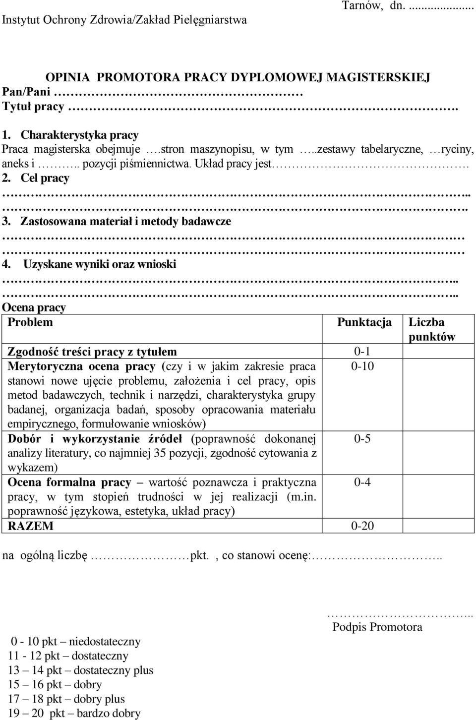 ... Ocena pracy Problem Punktacja Liczba punktów Zgodność treści pracy z tytułem 0-1 Merytoryczna ocena pracy (czy i w jakim zakresie praca 0-10 stanowi nowe ujęcie problemu, założenia i cel pracy,