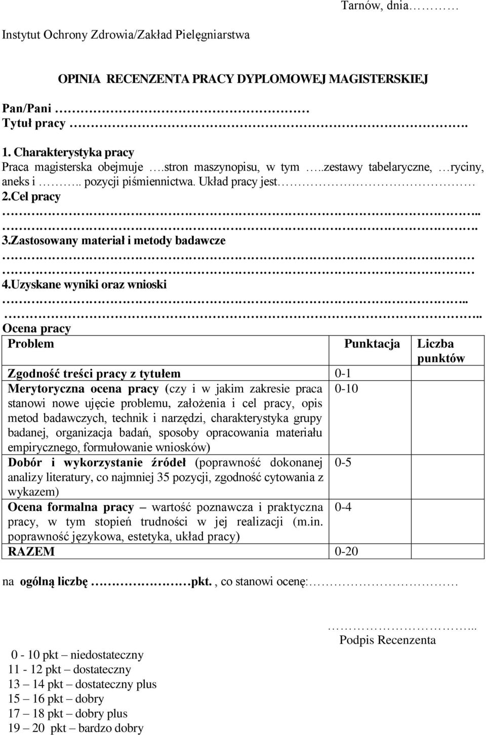 ... Ocena pracy Problem Punktacja Liczba punktów Zgodność treści pracy z tytułem 0-1 Merytoryczna ocena pracy (czy i w jakim zakresie praca 0-10 stanowi nowe ujęcie problemu, założenia i cel pracy,