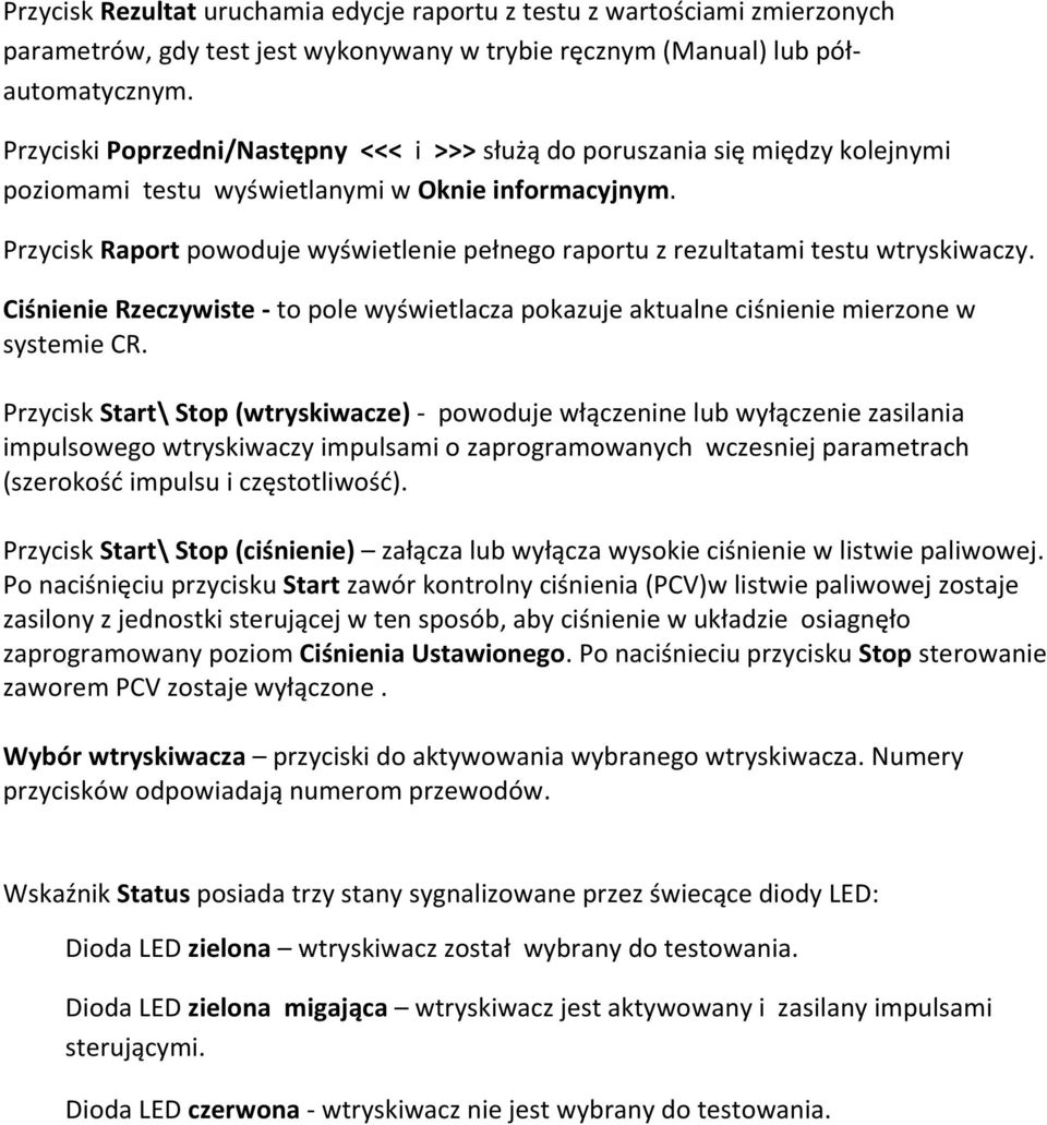 Przycisk Raport powoduje wyświetlenie pełnego raportu z rezultatami testu wtryskiwaczy. Ciśnienie Rzeczywiste - to pole wyświetlacza pokazuje aktualne ciśnienie mierzone w systemie CR.