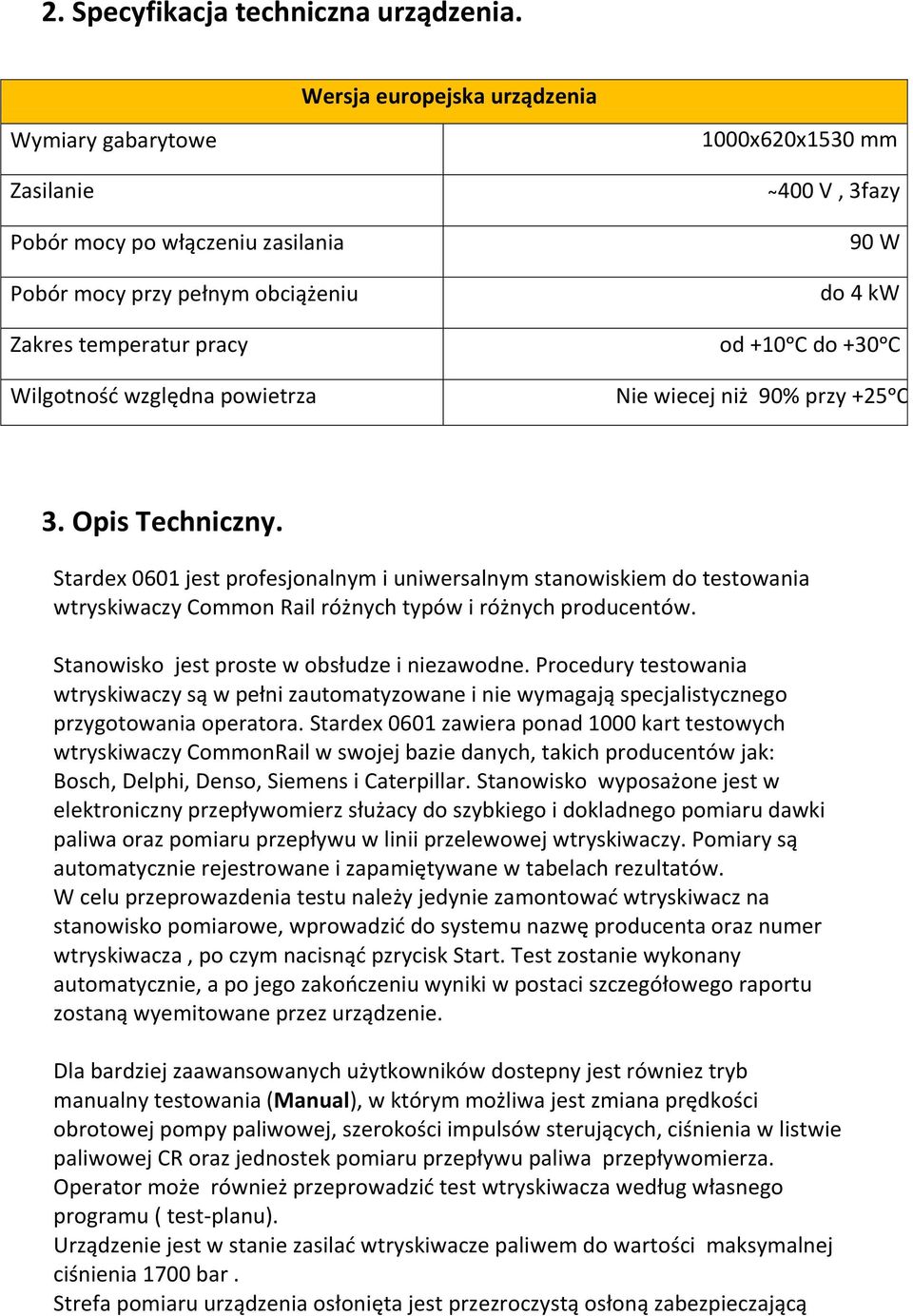 400 V, 3fazy 90 W do 4 kw od +10ᵒC do +30ᵒC Nie wiecej niż 90% przy +25ᵒC 3. Opis Techniczny.