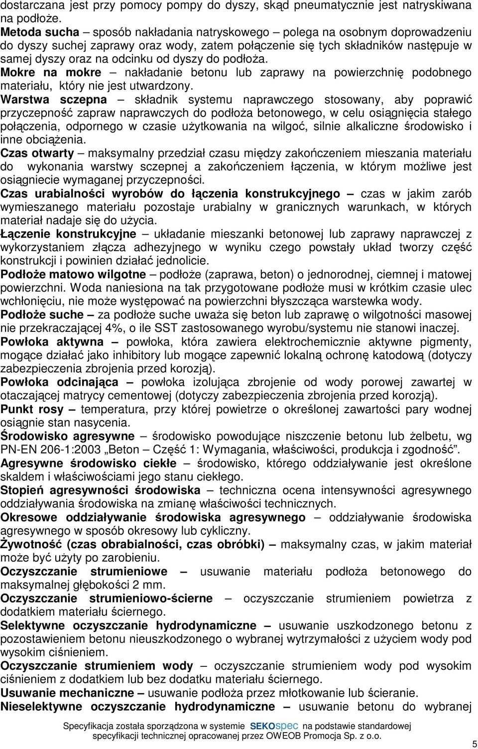 podłoża. Mokre na mokre nakładanie betonu lub zaprawy na powierzchnię podobnego materiału, który nie jest utwardzony.