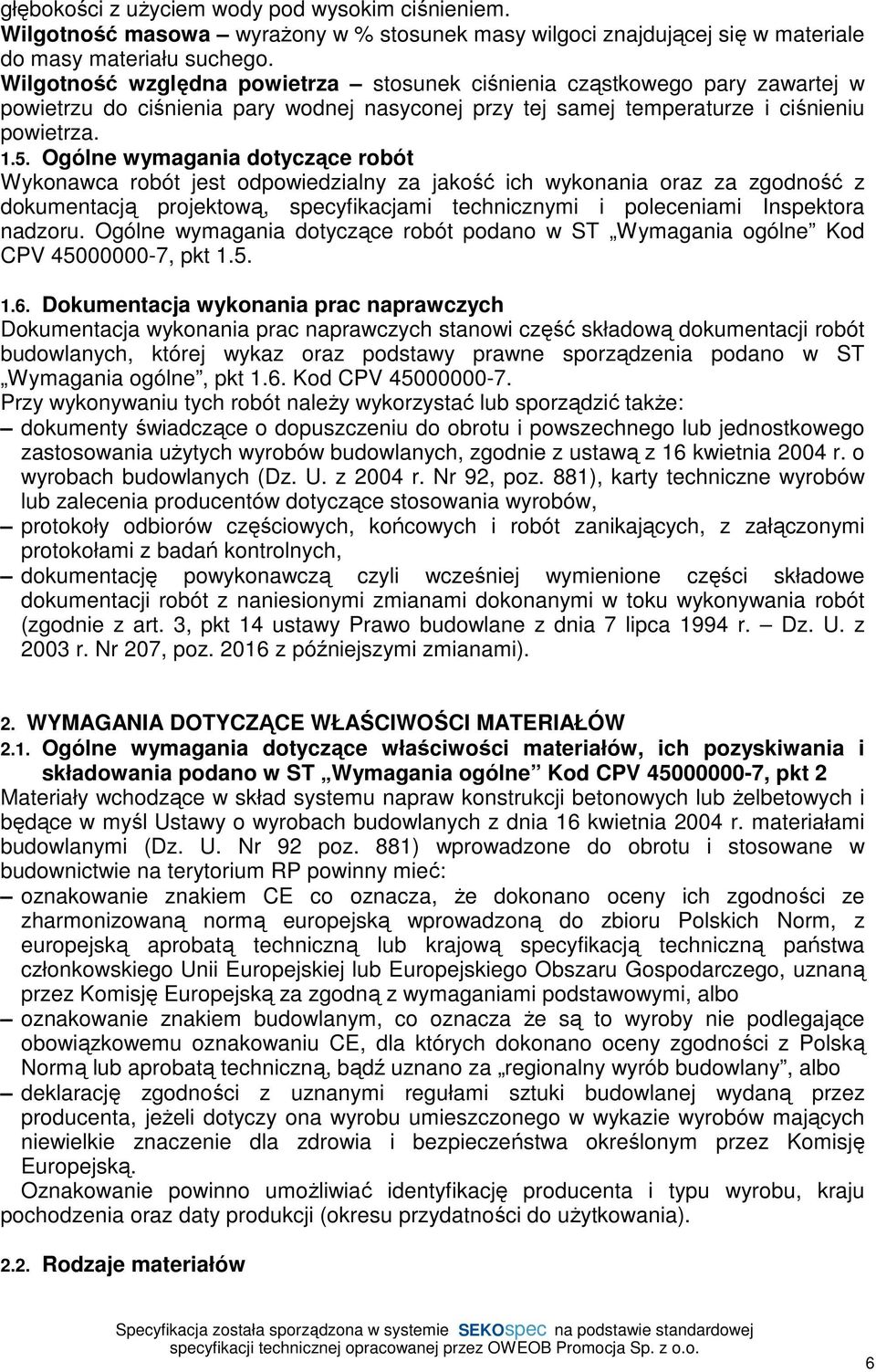 Ogólne wymagania dotyczące robót Wykonawca robót jest odpowiedzialny za jakość ich wykonania oraz za zgodność z dokumentacją projektową, specyfikacjami technicznymi i poleceniami Inspektora nadzoru.