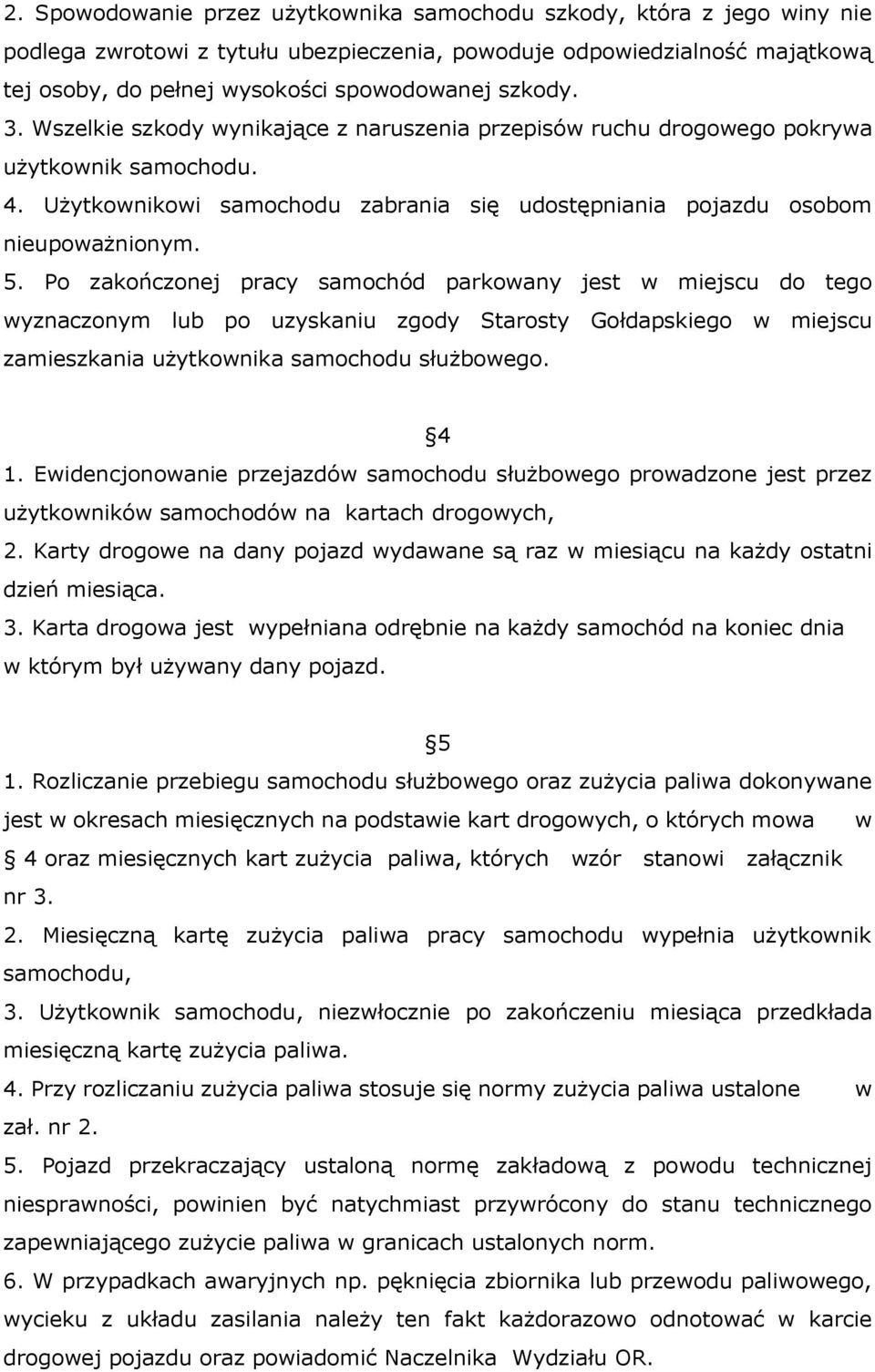 Po zakończonej pracy samochód parkowany jest w miejscu do tego wyznaczonym lub po uzyskaniu zgody Starosty Gołdapskiego w miejscu zamieszkania użytkownika samochodu służbowego. 4 1.