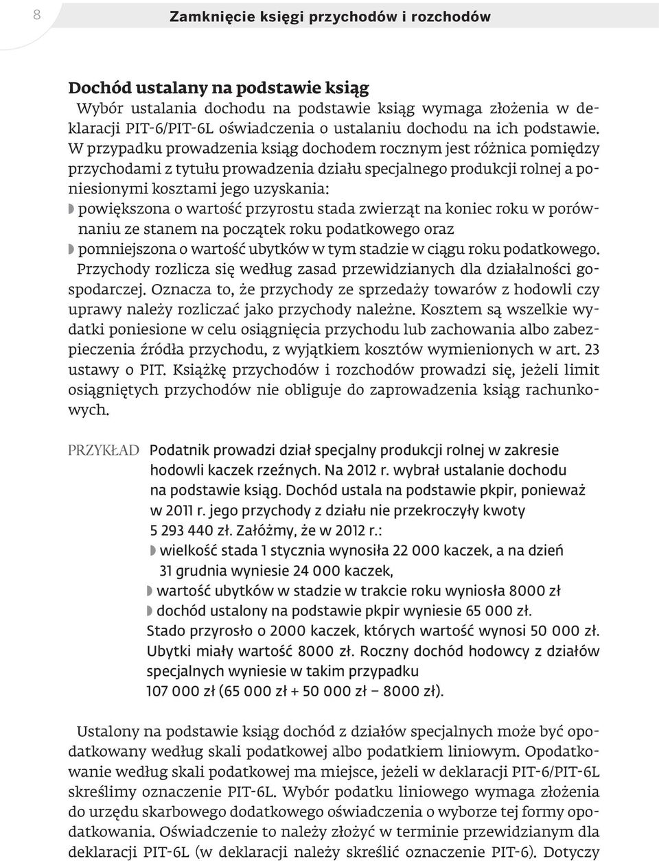 W przypadku prowadzenia ksiąg dochodem rocznym jest różnica pomiędzy przychodami z tytułu prowadzenia działu specjalnego produkcji rolnej a poniesionymi kosztami jego uzyskania: w powiększona o