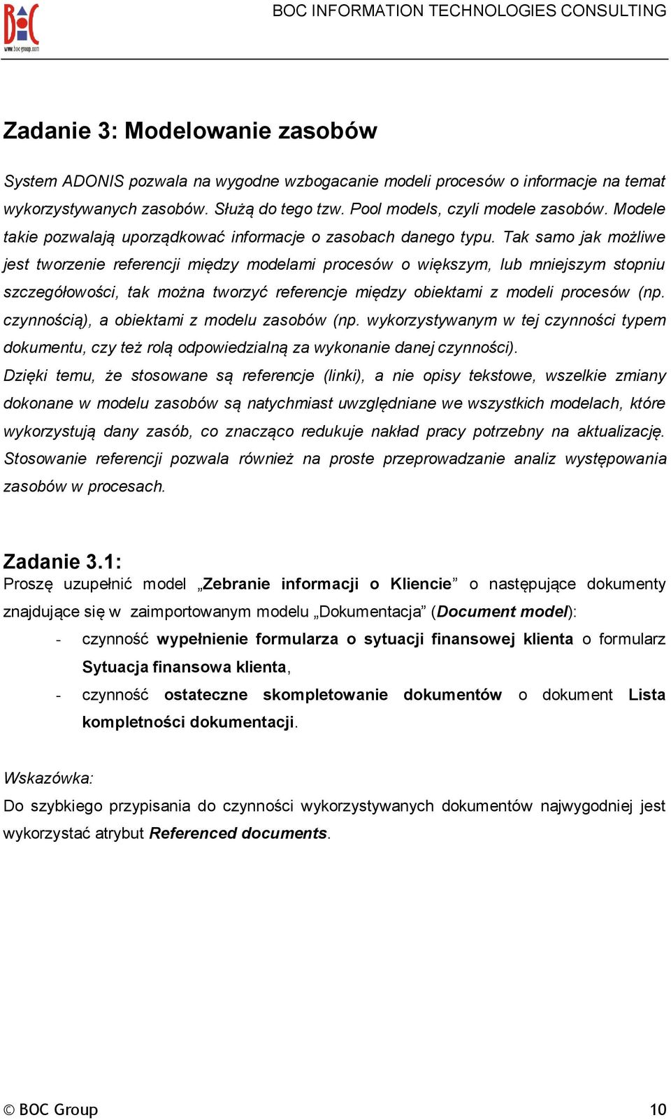 Tak samo jak możliwe jest tworzenie referencji między modelami procesów o większym, lub mniejszym stopniu szczegółowości, tak można tworzyć referencje między obiektami z modeli procesów (np.