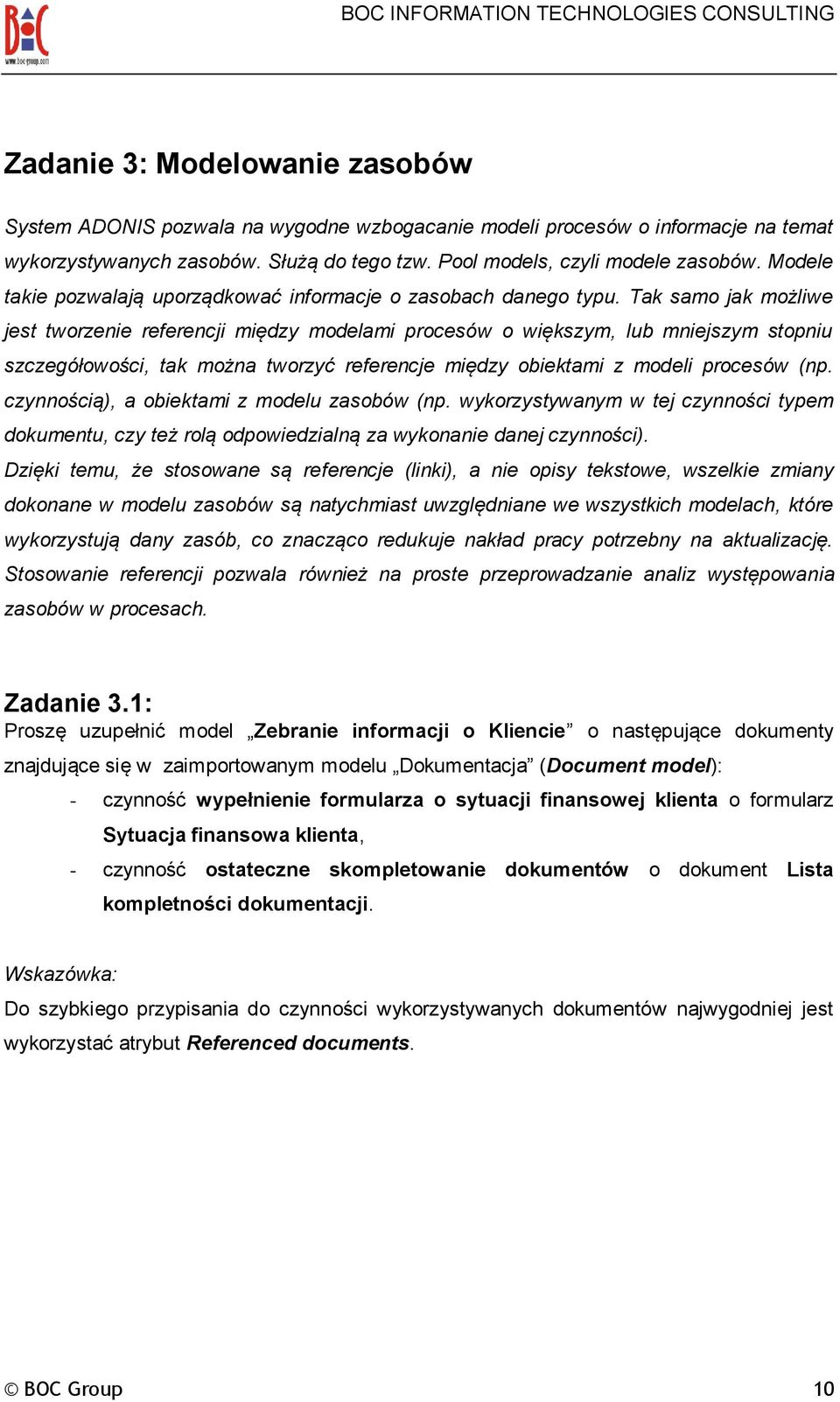 Tak samo jak możliwe jest tworzenie referencji między modelami procesów o większym, lub mniejszym stopniu szczegółowości, tak można tworzyć referencje między obiektami z modeli procesów (np.