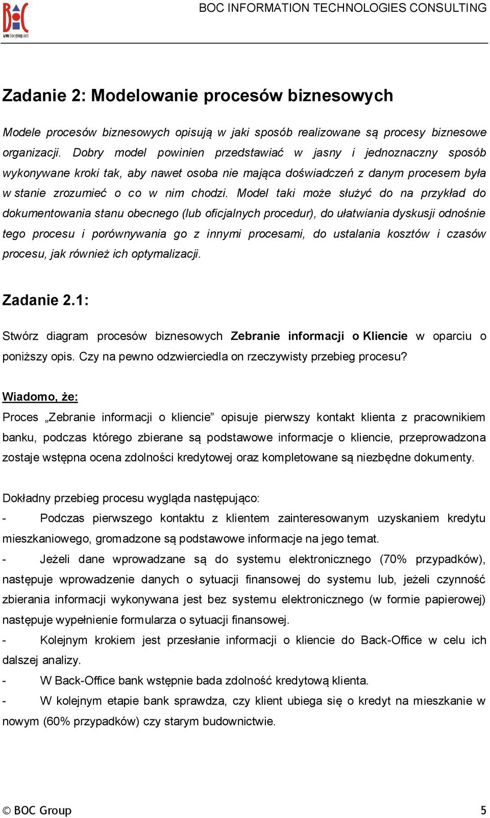 Model taki może służyć do na przykład do dokumentowania stanu obecnego (lub oficjalnych procedur), do ułatwiania dyskusji odnośnie tego procesu i porównywania go z innymi procesami, do ustalania