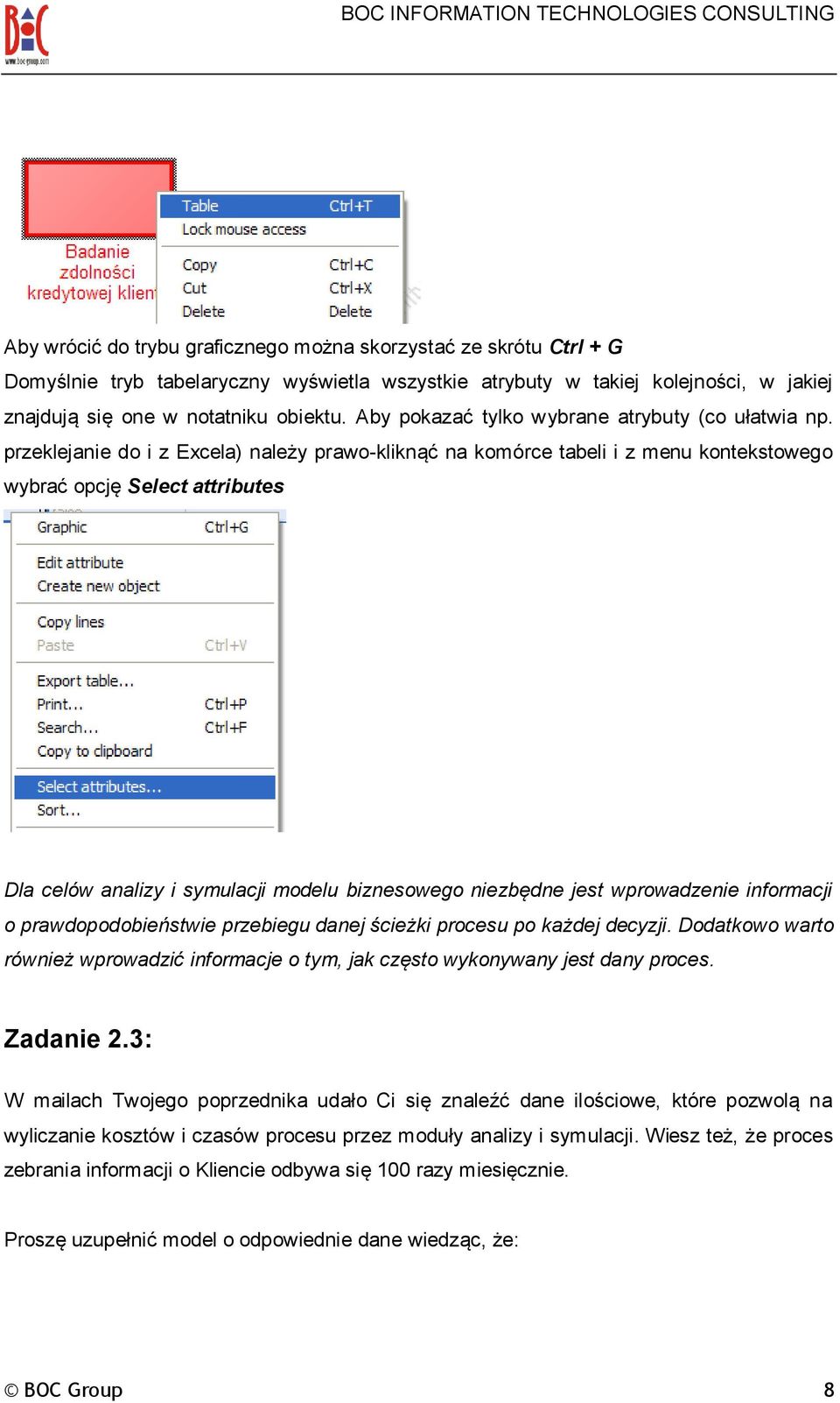 przeklejanie do i z Excela) należy prawo-kliknąć na komórce tabeli i z menu kontekstowego wybrać opcję Select attributes Dla celów analizy i symulacji modelu biznesowego niezbędne jest wprowadzenie
