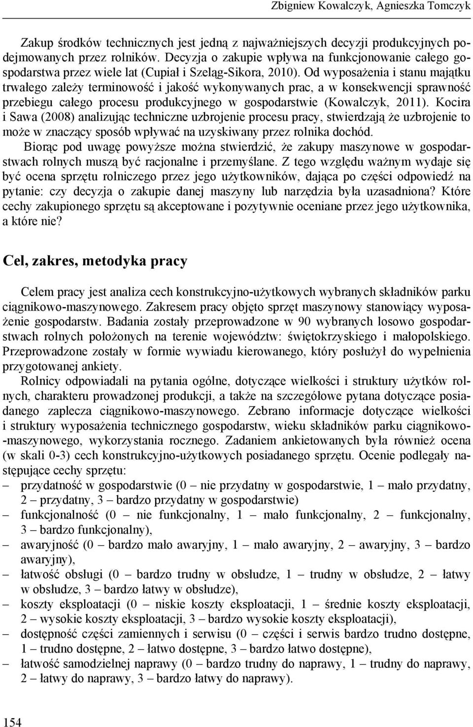 Od wyposażenia i stanu majątku trwałego zależy terminowość i jakość wykonywanych prac, a w konsekwencji sprawność przebiegu całego procesu produkcyjnego w gospodarstwie (Kowalczyk, 2011).