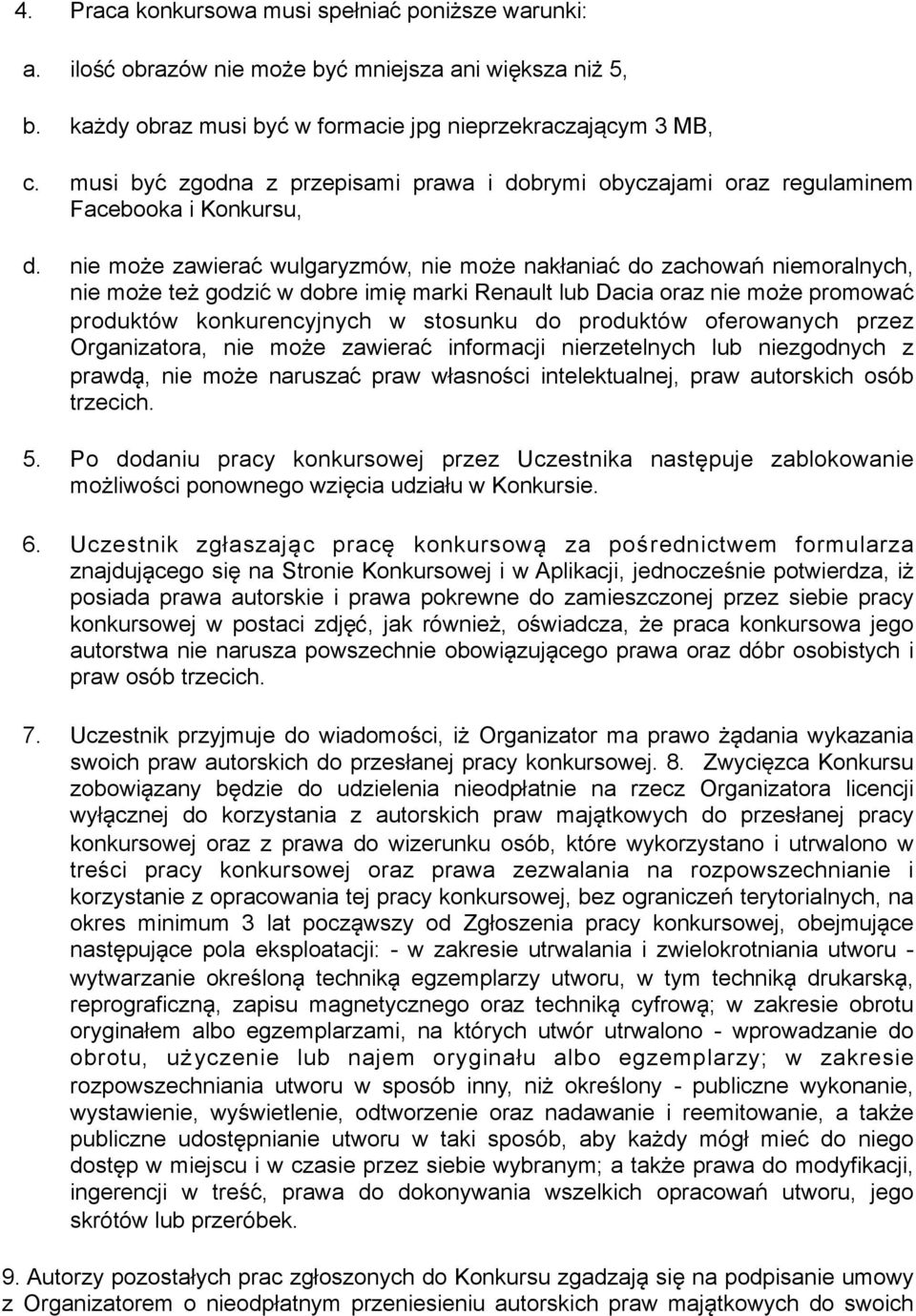 nie mozė zawierac wulgaryzmów, nie może nakłaniac do zachowan niemoralnych, nie mozė tez godzic w dobre imie marki Renault lub Dacia oraz nie mozė promowac produktów konkurencyjnych w stosunku do