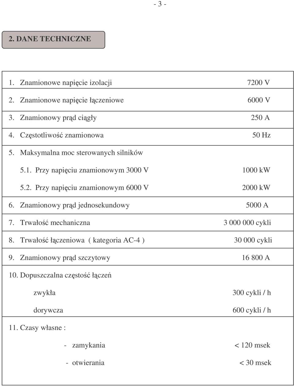 Przy napiciu znamionowym 6000 V 2000 kw 6. Znamionowy prd jednosekundowy 5000 A 7. Trwało mechaniczna 3 000 000 cykli 8.