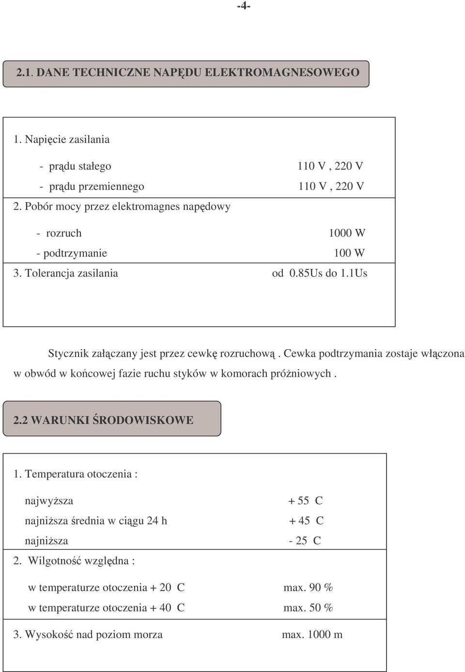 Cewka podtrzymania zostaje włczona w obwód w kocowej fazie ruchu styków w komorach próniowych. 2.2 WARUNKI RODOWISKOWE 1.