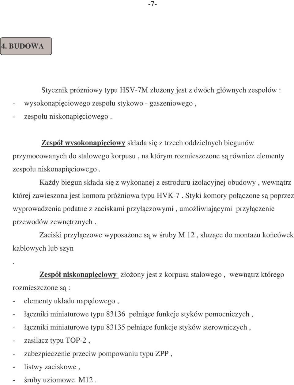 Kady biegun składa si z wykonanej z estroduru izolacyjnej obudowy, wewntrz której zawieszona jest komora próniowa typu HVK-7.