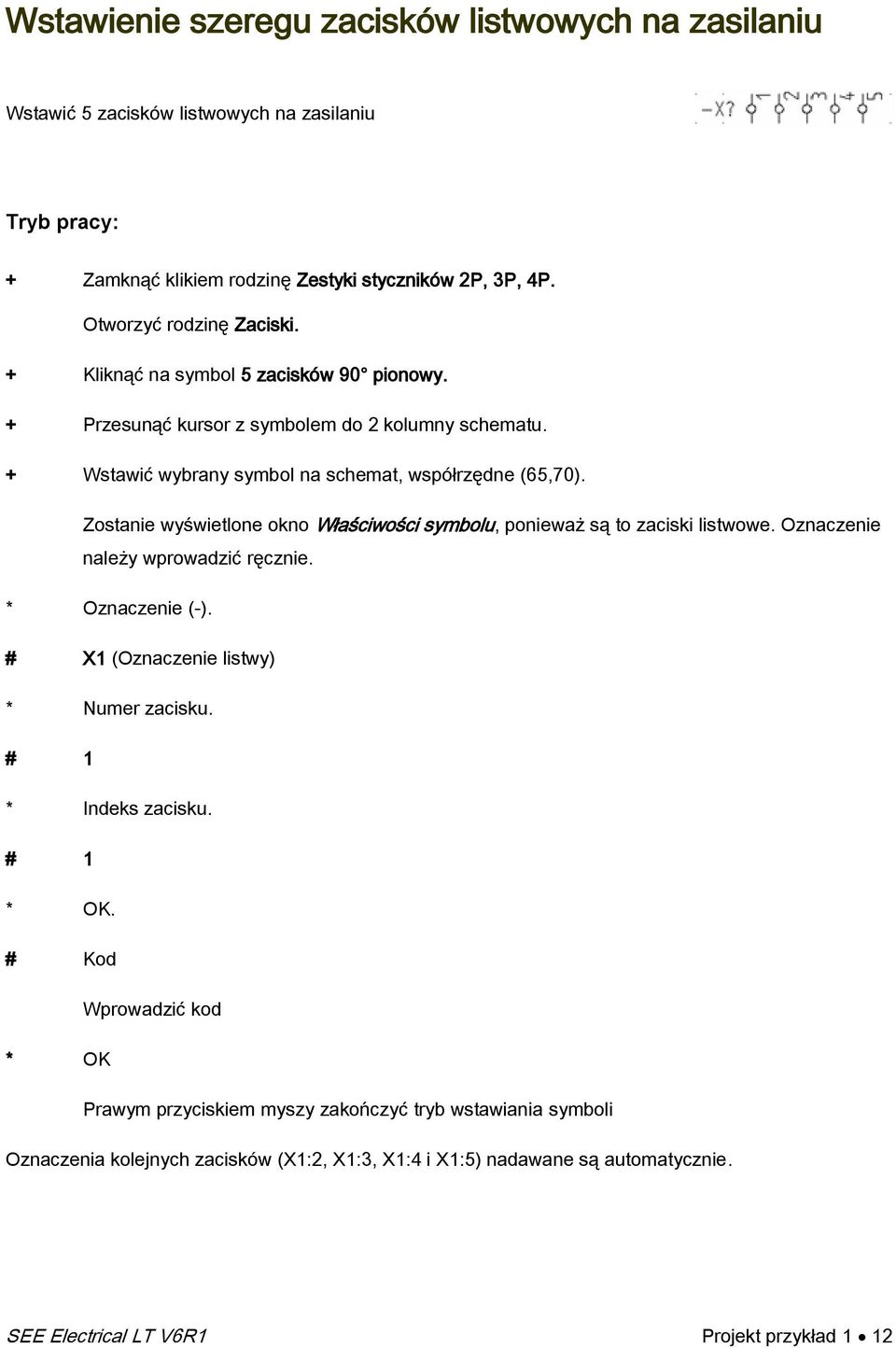 Zostanie wyświetlone okno Właściwości symbolu, ponieważ są to zaciski listwowe. Oznaczenie należy wprowadzić ręcznie. * Oznaczenie (-). # X1 (Oznaczenie listwy) * Numer zacisku.