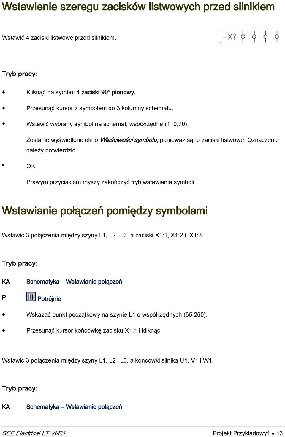 * OK rawym przyciskiem myszy zakończyć tryb wstawiania symboli Wstawianie połączeń pomiędzy symbolami Wstawić 3 połączenia między szyny L1, L2 i L3, a zaciski X1:1, X1:2 i X1:3 Schematyka Wstawianie