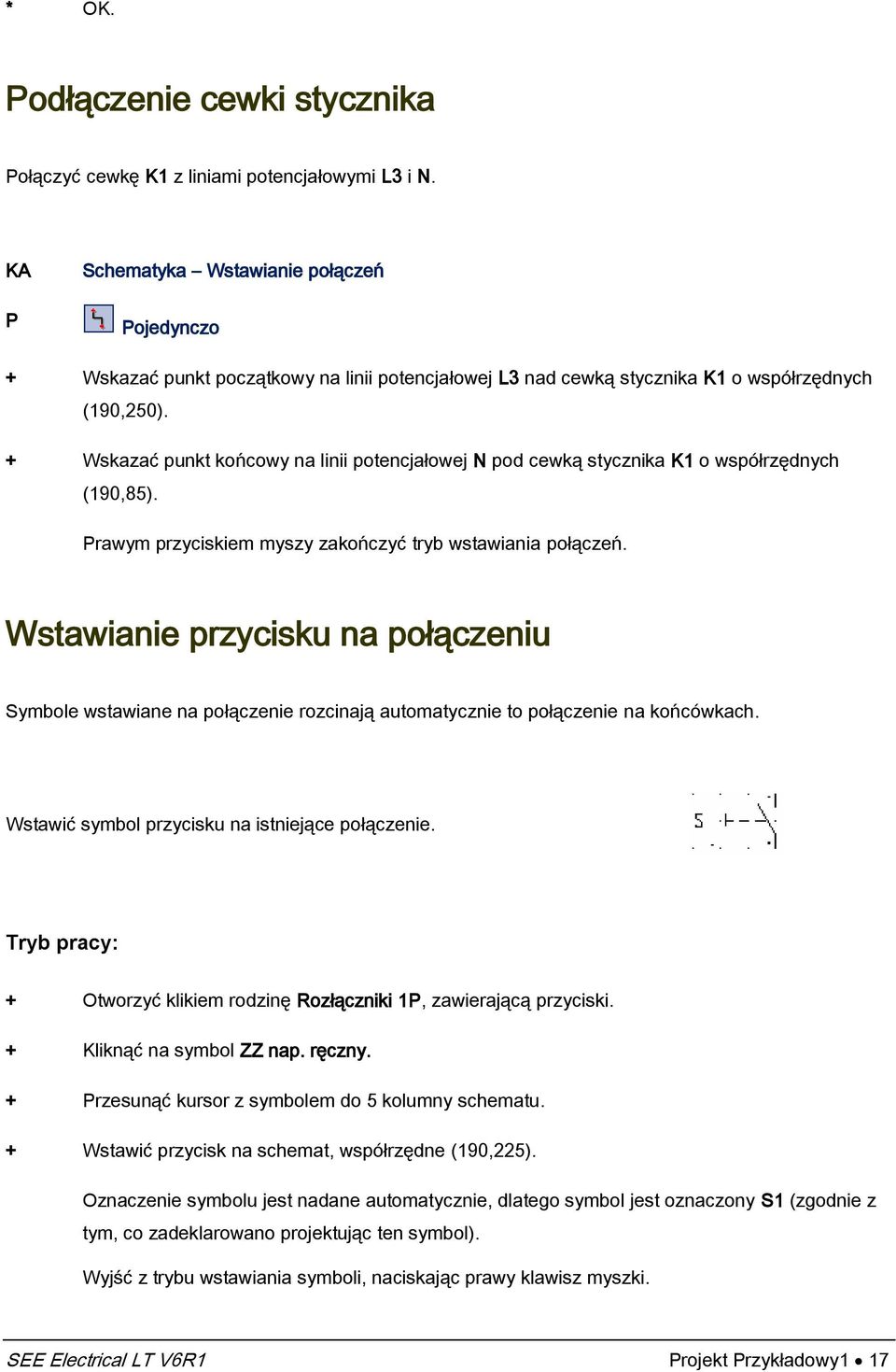 + Wskazać punkt końcowy na linii potencjałowej N pod cewką stycznika K1 o współrzędnych (190,85). rawym przyciskiem myszy zakończyć tryb wstawiania połączeń.