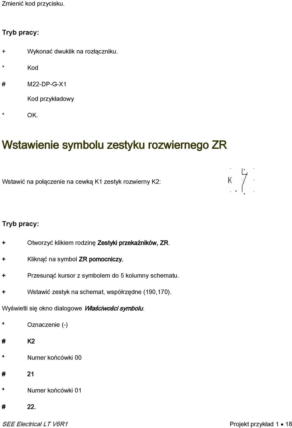 Otworzyć klikiem rodzinę Zestyki przekaźników, ZR. + Kliknąć na symbol ZR pomocniczy. + rzesunąć kursor z symbolem do 5 kolumny schematu.