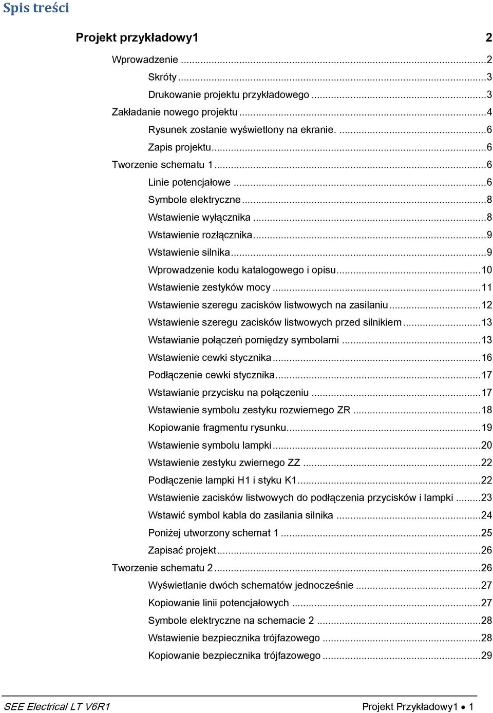 .. 10 Wstawienie zestyków mocy... 11 Wstawienie szeregu zacisków listwowych na zasilaniu... 12 Wstawienie szeregu zacisków listwowych przed silnikiem... 13 Wstawianie połączeń pomiędzy symbolami.