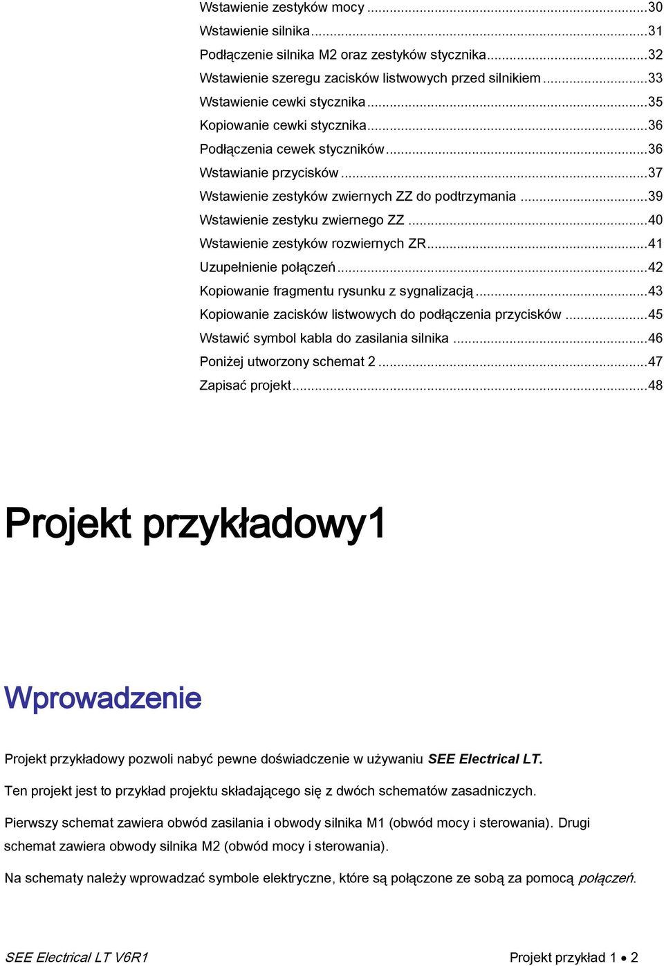 .. 40 Wstawienie zestyków rozwiernych ZR... 41 Uzupełnienie połączeń... 42 Kopiowanie fragmentu rysunku z sygnalizacją... 43 Kopiowanie zacisków listwowych do podłączenia przycisków.