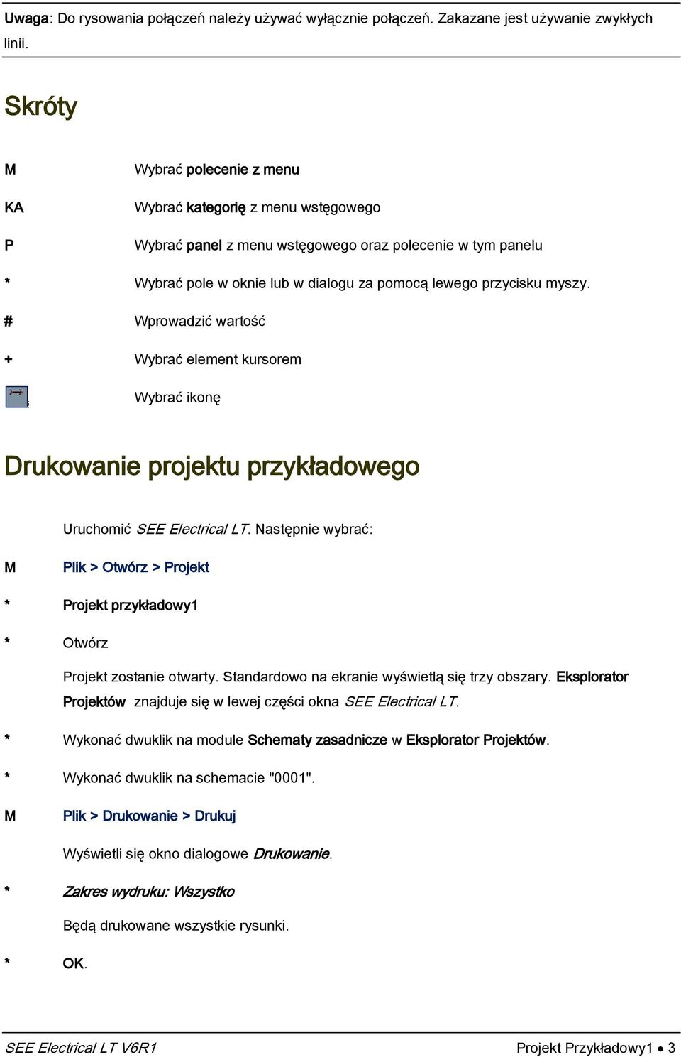 # Wprowadzić wartość + Wybrać element kursorem Wybrać ikonę Drukowanie projektu przykładowego Uruchomić SEE Electrical LT.