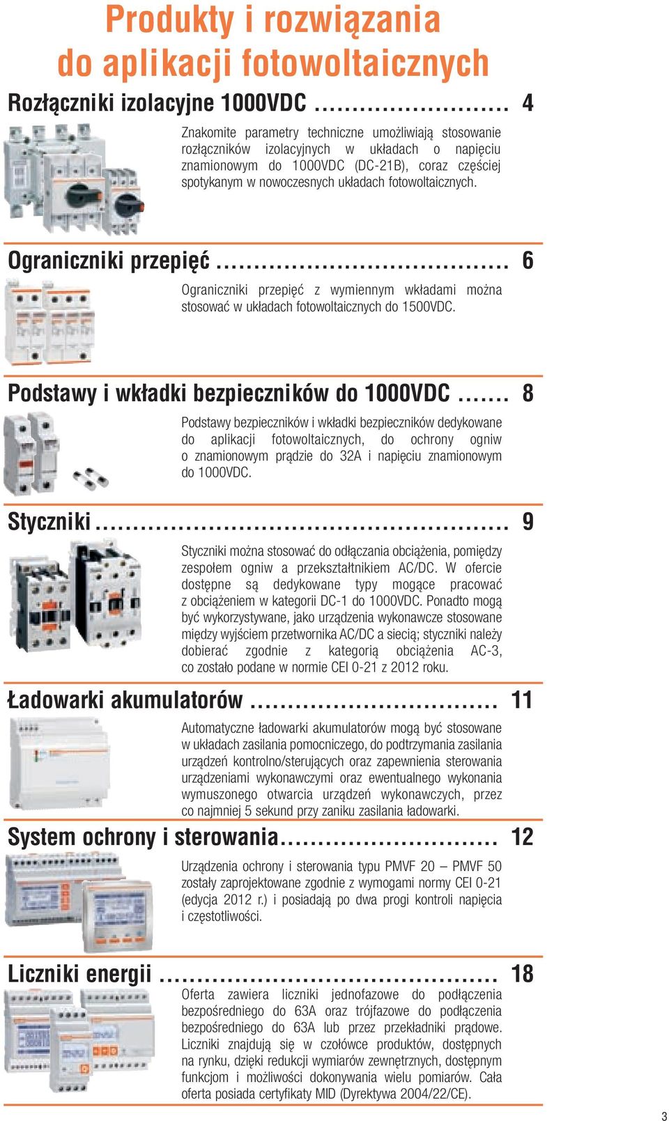 fotowoltaicznych. Ograniczniki przepięć... 6 Ograniczniki przepięć z wymiennym wkładami można stosować w układach fotowoltaicznych do 1500VDC. Podstawy i wkładki bezpieczników do 1000VDC.