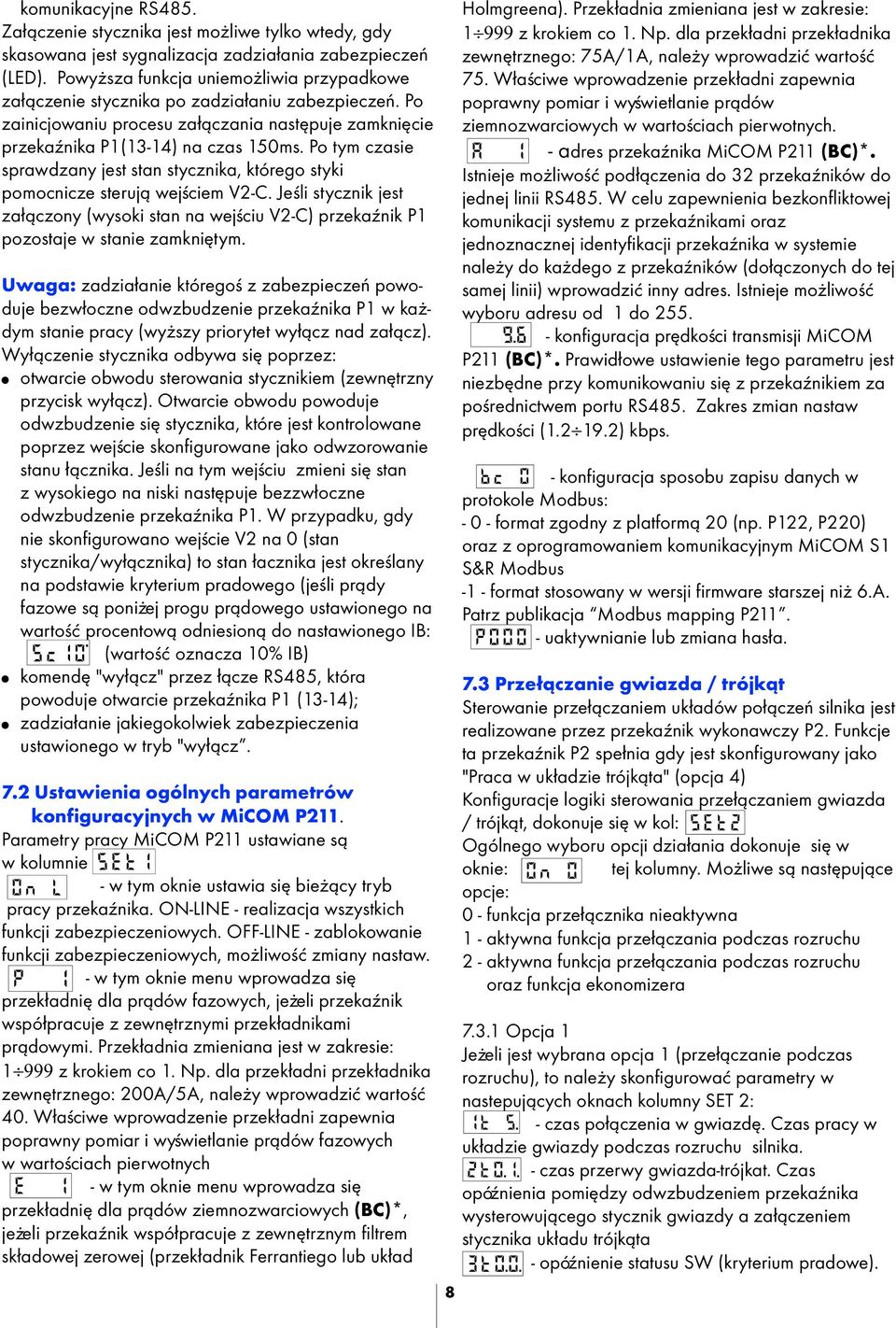 Po tym czasie sprawdzany jest stan stycznika, którego styki pomocnicze steruj¹ wejœciem V2-C. Jeœli stycznik jest za³¹czony (wysoki stan na wejœciu V2-C) przekaÿnik P1 pozostaje w stanie zamkniêtym.