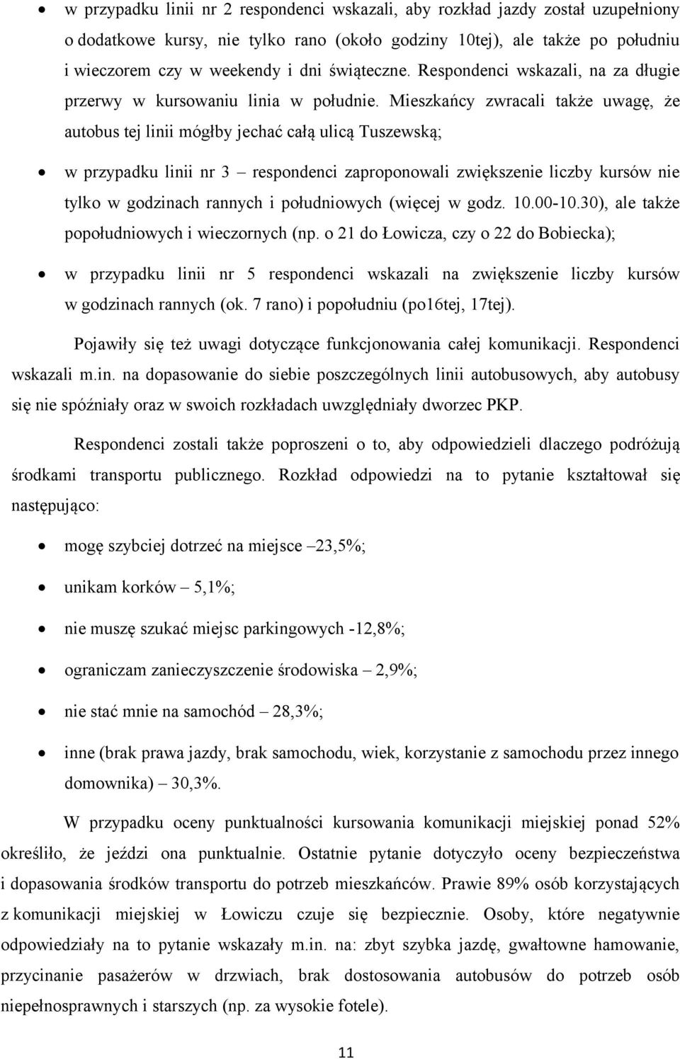 Mieszkańcy zwracali także uwagę, że autobus tej linii mógłby jechać całą ulicą Tuszewską; w przypadku linii nr 3 respondenci zaproponowali zwiększenie liczby kursów nie tylko w godzinach rannych i